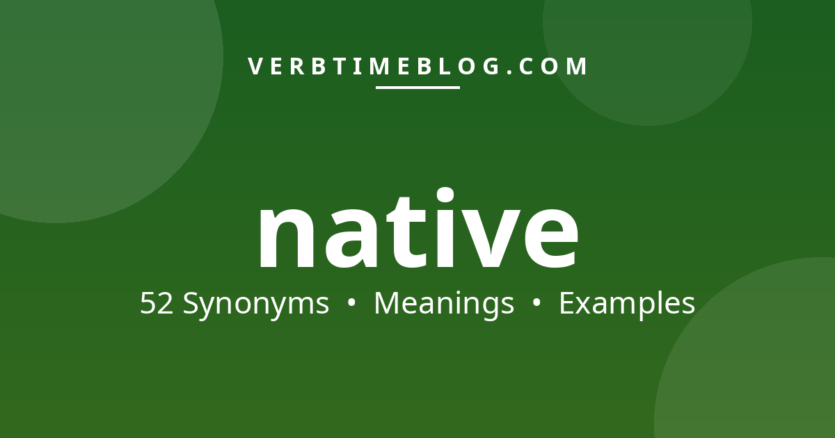 52 synonyms for native synonym with meanings and examples - Verb Time Blog