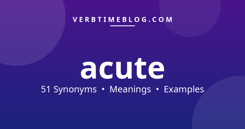 51 synonyms for synonyms for acute with meanings and examples - Verb Time Blog