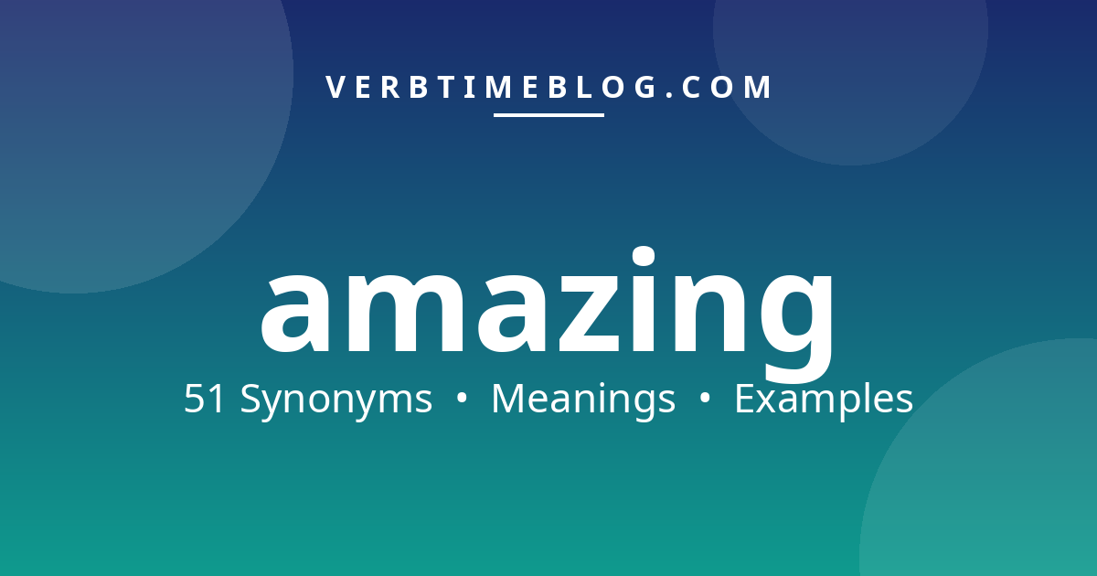 51 synonyms for synonyms for amazing with meanings and examples - Verb Time Blog