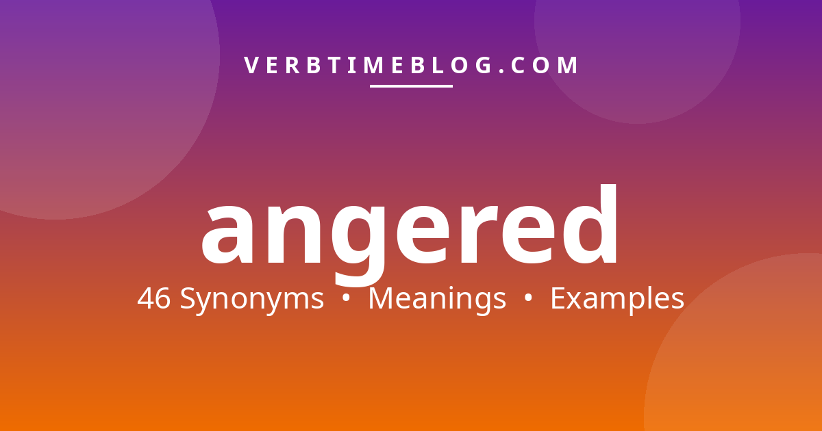 46 synonyms for synonyms for angered with meanings and examples - Verb Time Blog