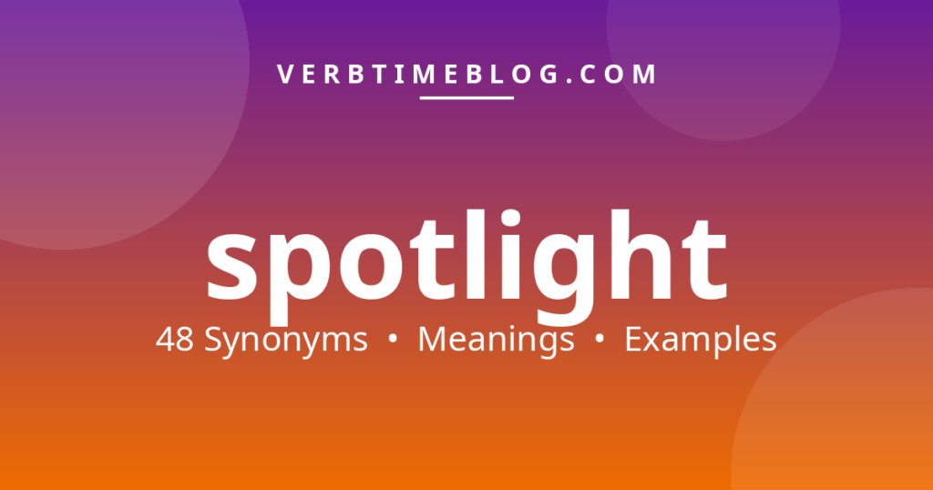 48 synonyms for synonyms for spotlight with meanings and examples - Verb Time Blog