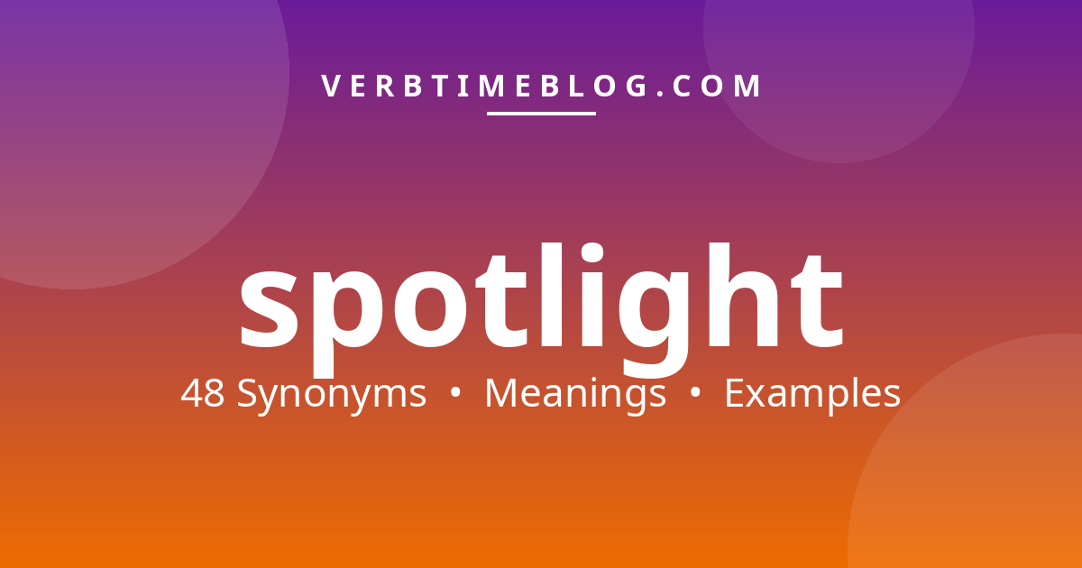 48 synonyms for synonyms for spotlight with meanings and examples - Verb Time Blog
