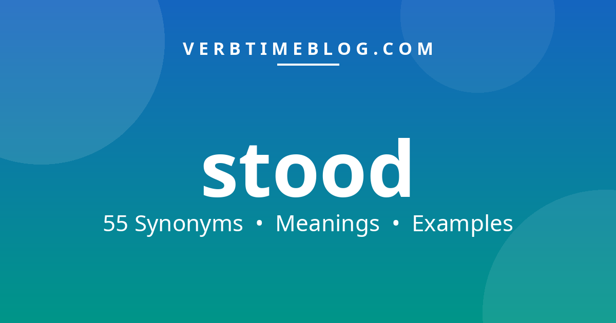 55 synonyms for synonyms for stood with meanings and examples - Verb Time Blog