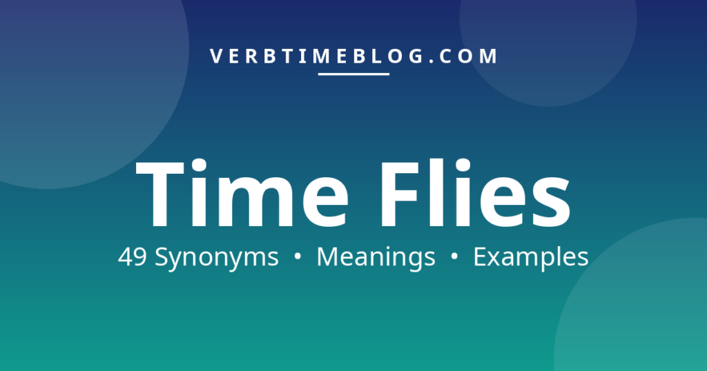 49 synonyms for synonyms for time flies with meanings and examples - Verb Time Blog