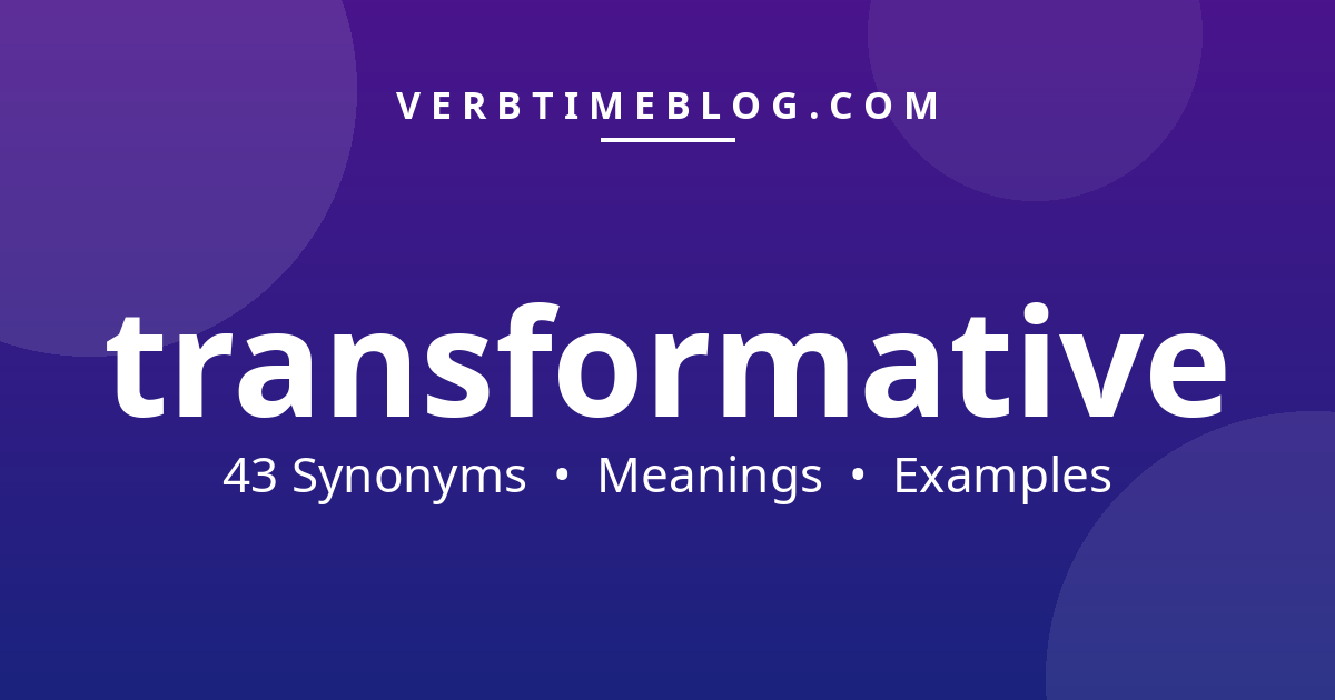 43 synonyms for synonyms for transformative with meanings and examples - Verb Time Blog