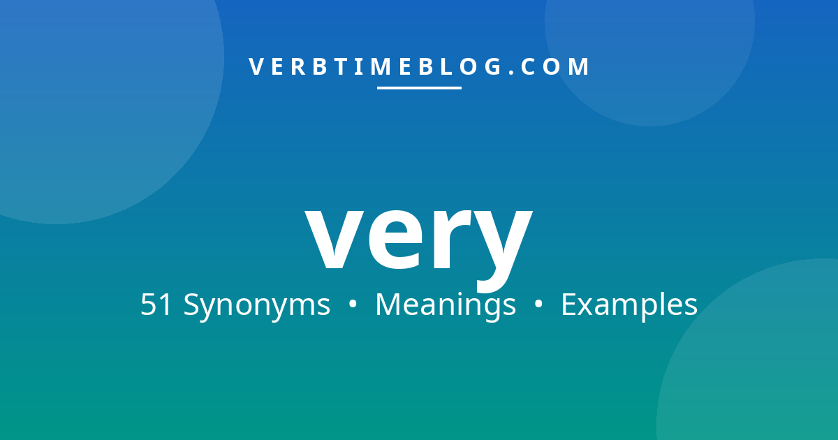 51 synonyms for synonyms for very with meanings and examples - Verb Time Blog