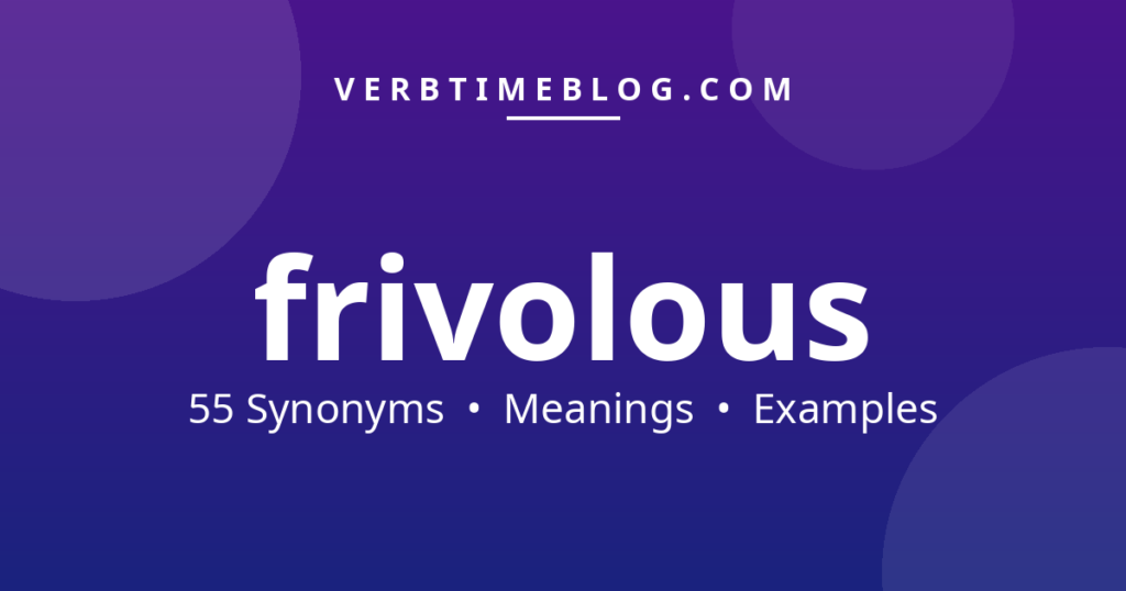 55 synonyms for synonyms of frivolous with meanings and examples - Verb Time Blog