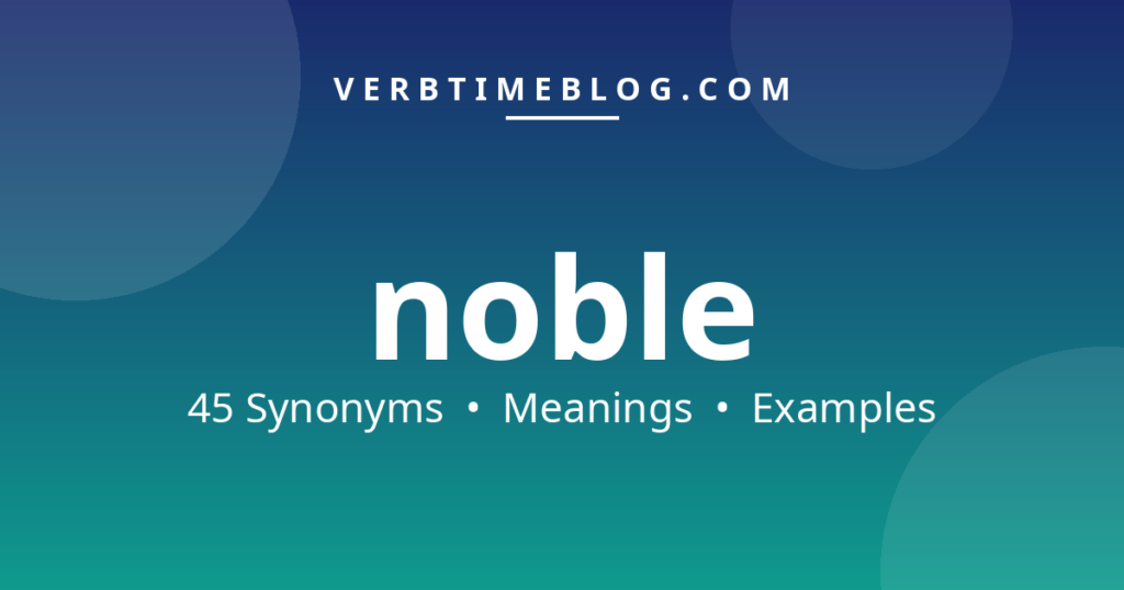 45 synonyms for synonyms of noble with meanings and examples - Verb Time Blog