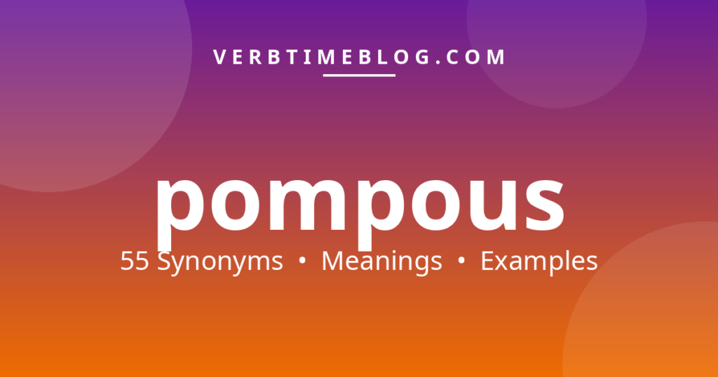 55 synonyms for synonyms of pompous with meanings and examples - Verb Time Blog