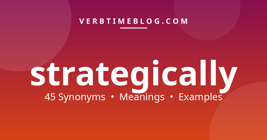 45 synonyms for synonyms of strategically with meanings and examples - Verb Time Blog
